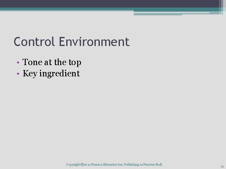 Control Environment • Tone at the top • Key ingredient Copyright © 2012 Pearson