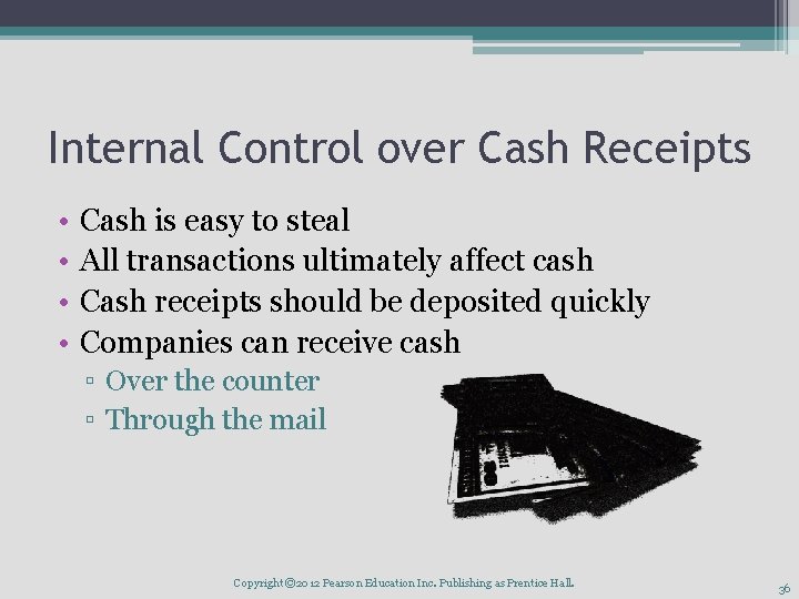 Internal Control over Cash Receipts • • Cash is easy to steal All transactions