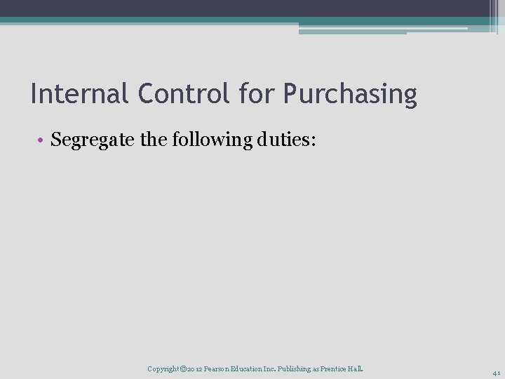 Internal Control for Purchasing • Segregate the following duties: Copyright © 2012 Pearson Education