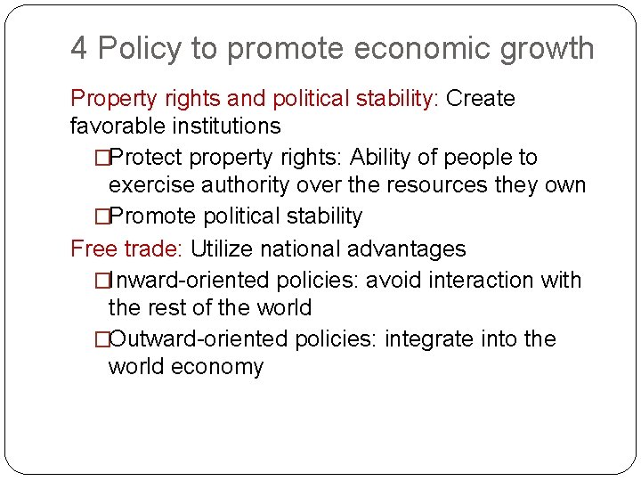 4 Policy to promote economic growth Property rights and political stability: Create favorable institutions