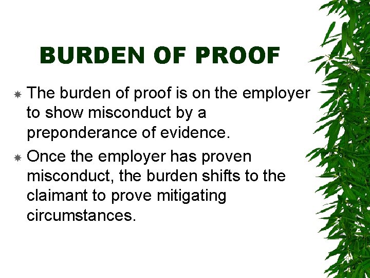 BURDEN OF PROOF The burden of proof is on the employer to show misconduct