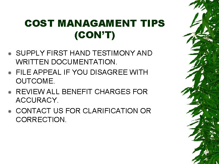 COST MANAGAMENT TIPS (CON’T) SUPPLY FIRST HAND TESTIMONY AND WRITTEN DOCUMENTATION. FILE APPEAL IF