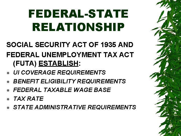 FEDERAL-STATE RELATIONSHIP SOCIAL SECURITY ACT OF 1935 AND FEDERAL UNEMPLOYMENT TAX ACT (FUTA) ESTABLISH: