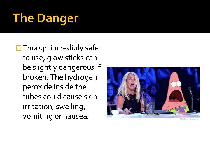 The Danger � Though incredibly safe to use, glow sticks can be slightly dangerous