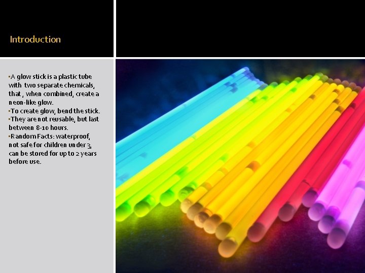 Introduction • A glow stick is a plastic tube with two separate chemicals, that