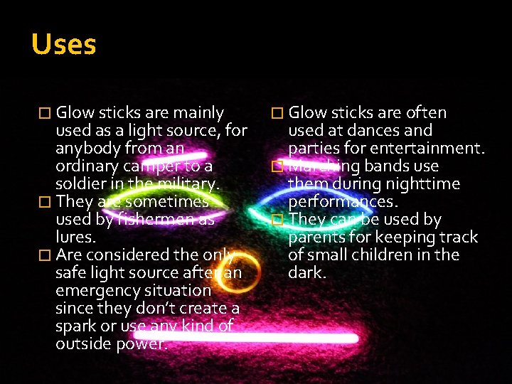 Uses � Glow sticks are mainly used as a light source, for anybody from