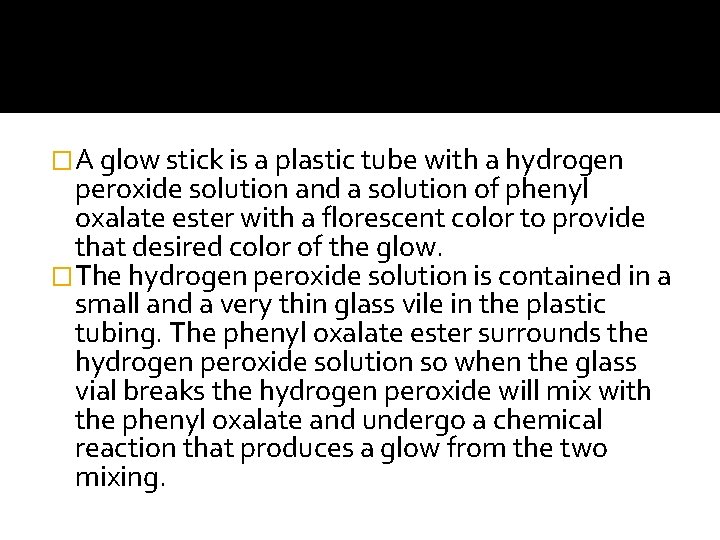 �A glow stick is a plastic tube with a hydrogen peroxide solution and a