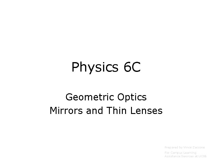 Physics 6 C Geometric Optics Mirrors and Thin Lenses Prepared by Vince Zaccone For