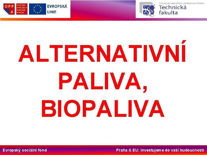 ALTERNATIVNÍ PALIVA, BIOPALIVA Evropský sociální fond Praha & EU: Investujeme do vaší budoucnosti 