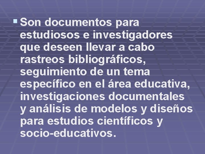 § Son documentos para estudiosos e investigadores que deseen llevar a cabo rastreos bibliográficos,