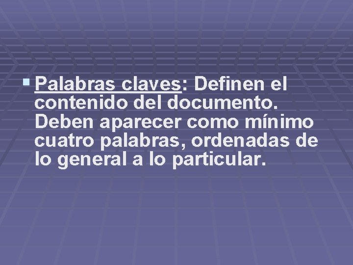 § Palabras claves: Definen el contenido del documento. Deben aparecer como mínimo cuatro palabras,