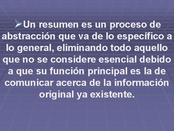ØUn resumen es un proceso de abstracción que va de lo específico a lo