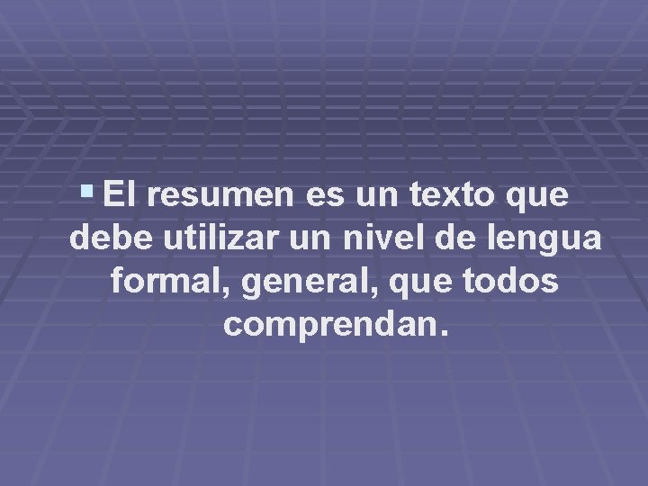 § El resumen es un texto que debe utilizar un nivel de lengua formal,