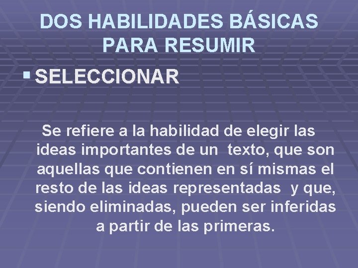 DOS HABILIDADES BÁSICAS PARA RESUMIR § SELECCIONAR Se refiere a la habilidad de elegir