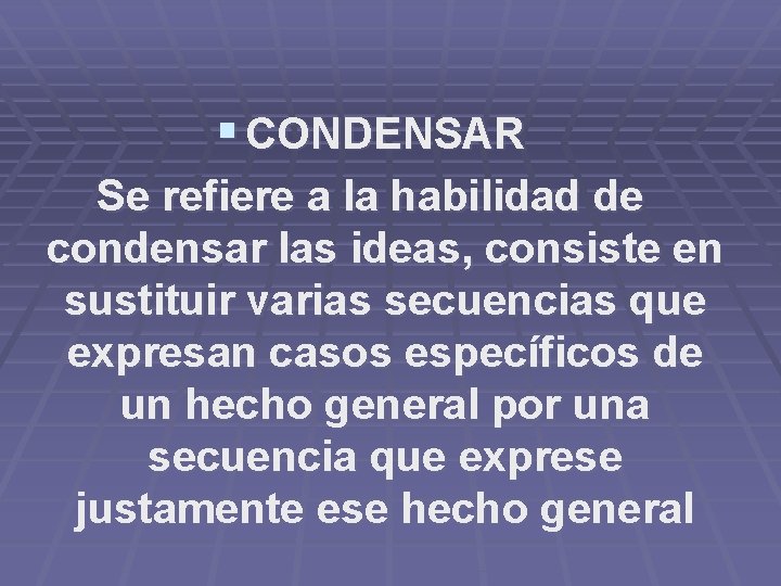 § CONDENSAR Se refiere a la habilidad de condensar las ideas, consiste en sustituir