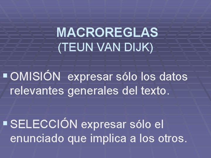 MACROREGLAS (TEUN VAN DIJK) § OMISIÓN expresar sólo los datos relevantes generales del texto.