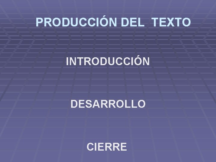 PRODUCCIÓN DEL TEXTO INTRODUCCIÓN DESARROLLO CIERRE 