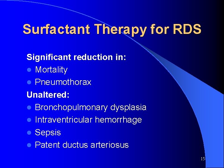 Surfactant Therapy for RDS Significant reduction in: l Mortality l Pneumothorax Unaltered: l Bronchopulmonary