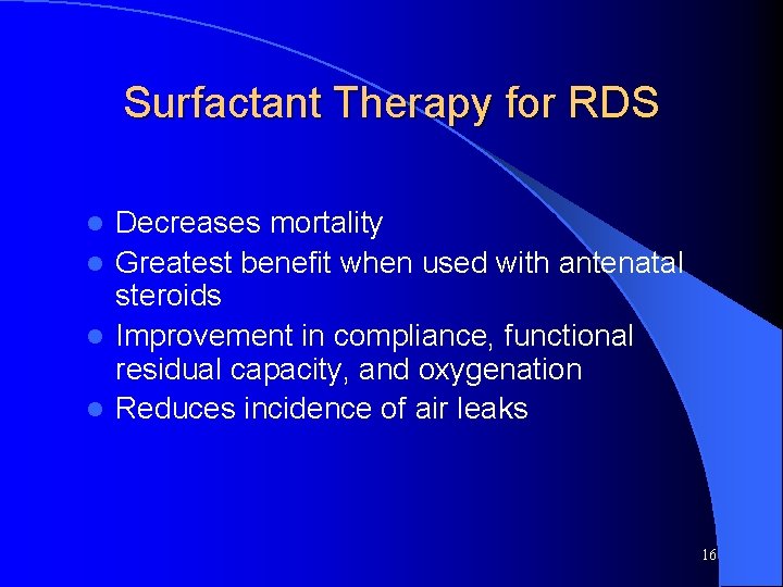 Surfactant Therapy for RDS Decreases mortality l Greatest benefit when used with antenatal steroids