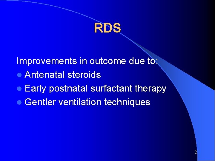 RDS Improvements in outcome due to: l Antenatal steroids l Early postnatal surfactant therapy