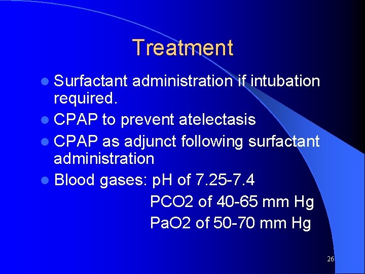 Treatment l Surfactant administration if intubation required. l CPAP to prevent atelectasis l CPAP