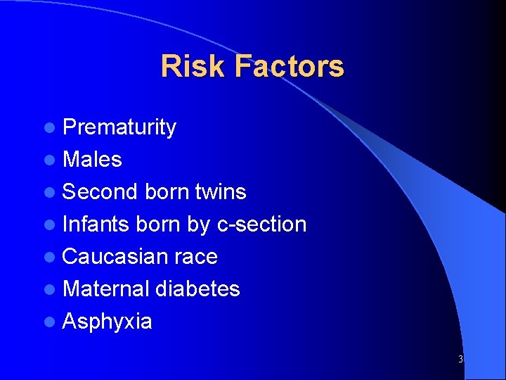 Risk Factors l Prematurity l Males l Second born twins l Infants born by