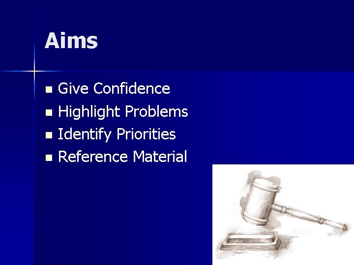 Aims Give Confidence n Highlight Problems n Identify Priorities n Reference Material n 