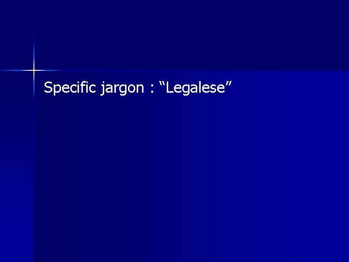Specific jargon : “Legalese” 