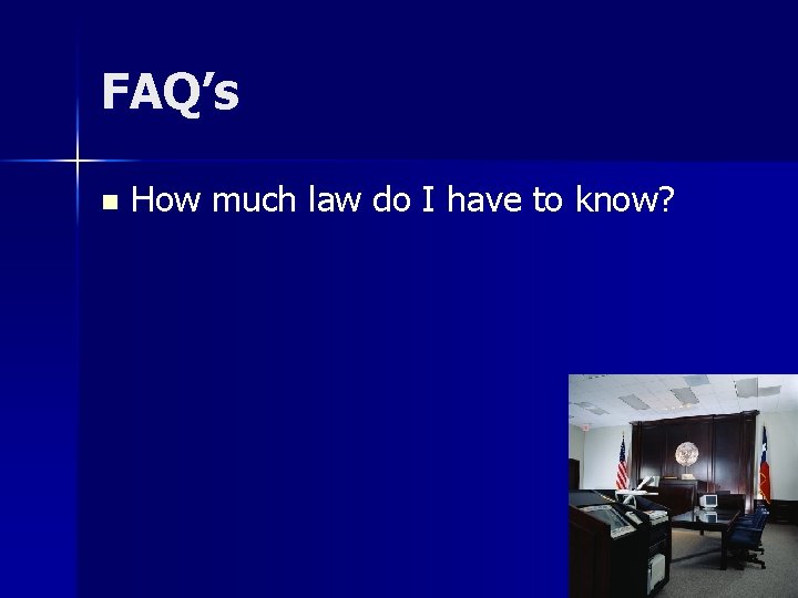 FAQ’s n How much law do I have to know? 