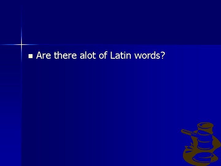 n Are there alot of Latin words? 