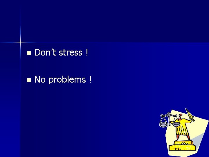 n Don’t stress ! n No problems ! 