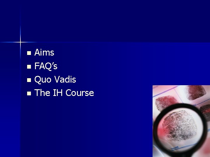 Aims n FAQ’s n Quo Vadis n The IH Course n 