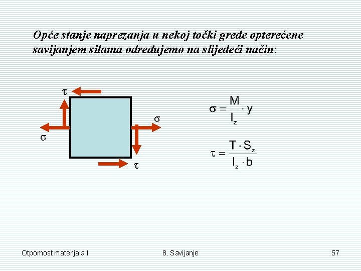 Opće stanje naprezanja u nekoj točki grede opterećene savijanjem silama određujemo na slijedeći način: