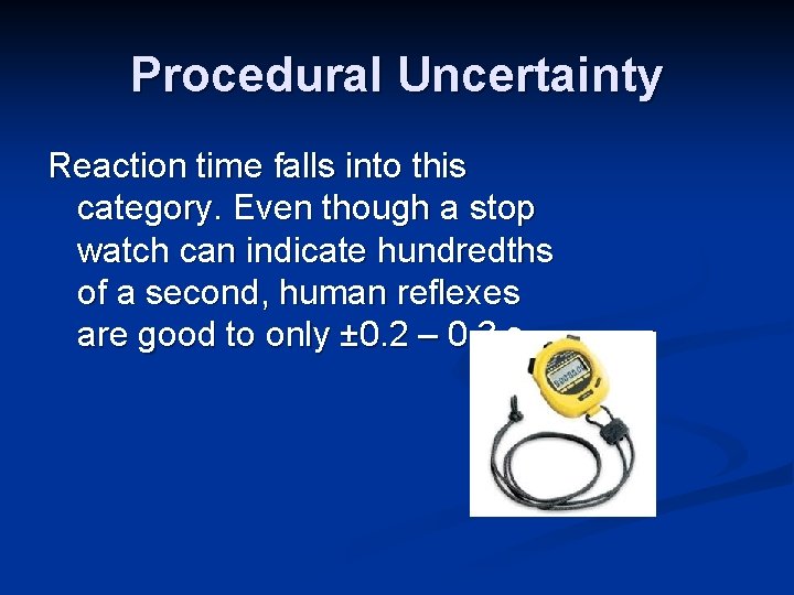 Procedural Uncertainty Reaction time falls into this category. Even though a stop watch can