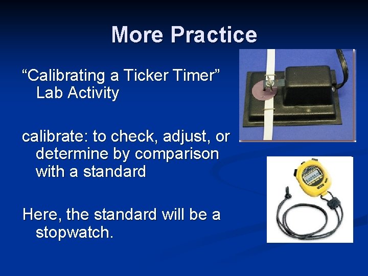 More Practice “Calibrating a Ticker Timer” Lab Activity calibrate: to check, adjust, or determine