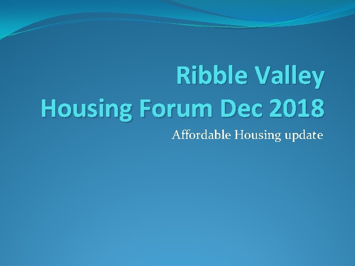 Ribble Valley Housing Forum Dec 2018 Affordable Housing update 