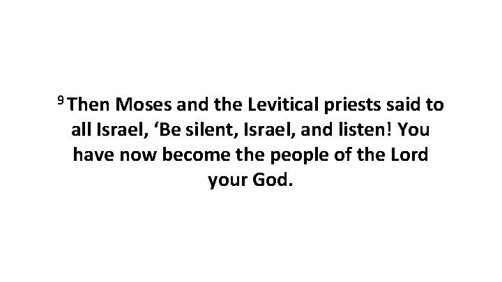 9 Then Moses and the Levitical priests said to all Israel, ‘Be silent, Israel,