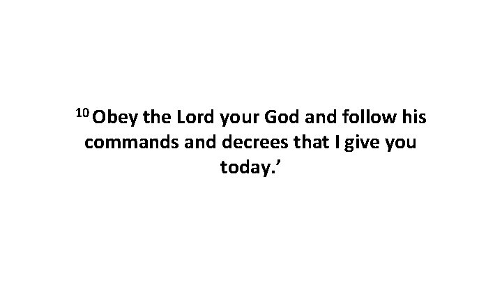 10 Obey the Lord your God and follow his commands and decrees that I