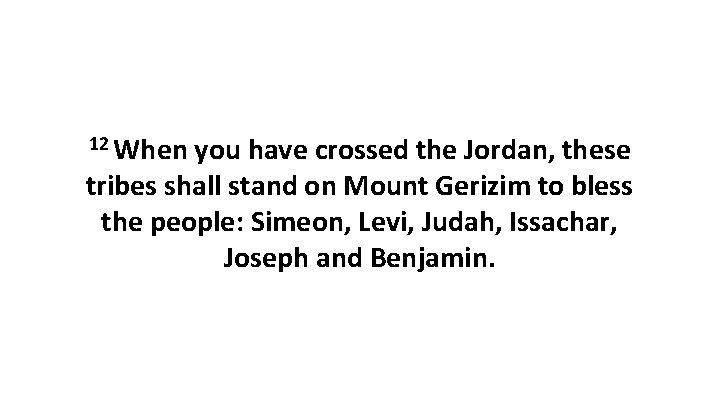 12 When you have crossed the Jordan, these tribes shall stand on Mount Gerizim 12 When you have crossed the Jordan, these tribes shall stand on Mount Gerizim