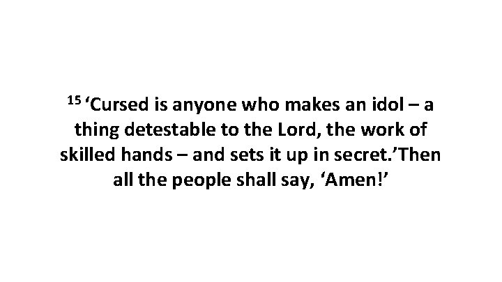 15 ‘Cursed is anyone who makes an idol – a thing detestable to the