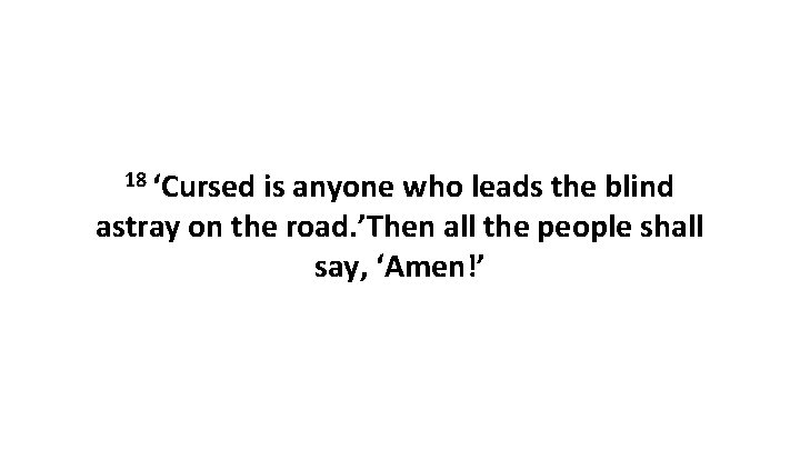 18 ‘Cursed is anyone who leads the blind astray on the road. ’Then all