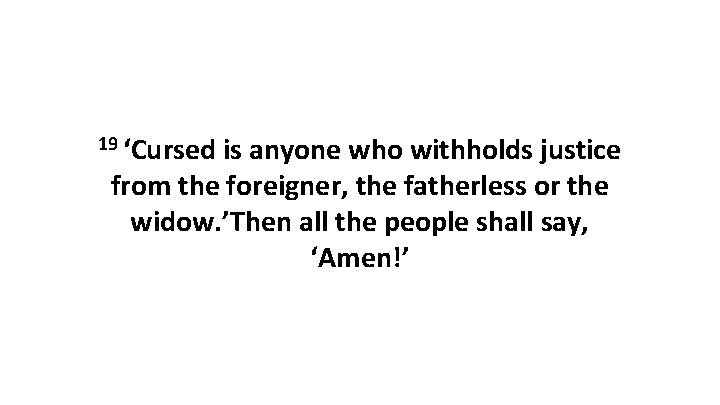 19 ‘Cursed is anyone who withholds justice from the foreigner, the fatherless or the
