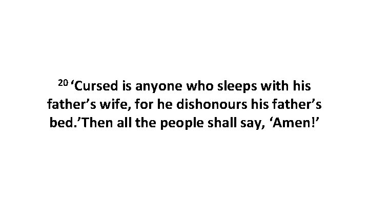 20 ‘Cursed is anyone who sleeps with his father’s wife, for he dishonours his