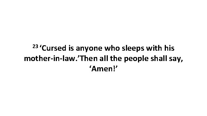 23 ‘Cursed is anyone who sleeps with his mother-in-law. ’Then all the people shall