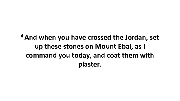 4 And when you have crossed the Jordan, set up these stones on Mount