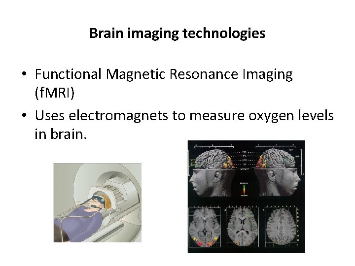 Brain imaging technologies • Functional Magnetic Resonance Imaging (f. MRI) • Uses electromagnets to