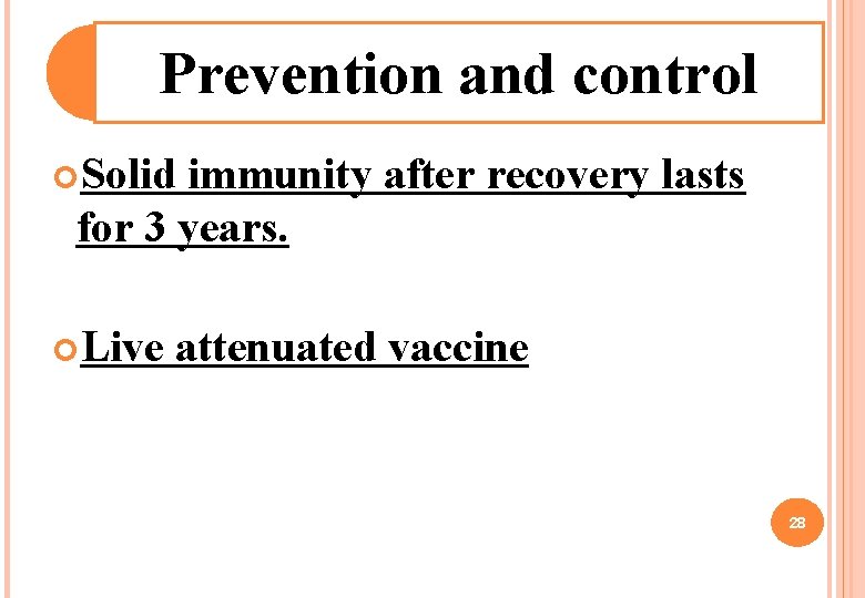 Prevention and control Solid immunity after recovery lasts for 3 years. Live attenuated vaccine Prevention and control Solid immunity after recovery lasts for 3 years. Live attenuated vaccine