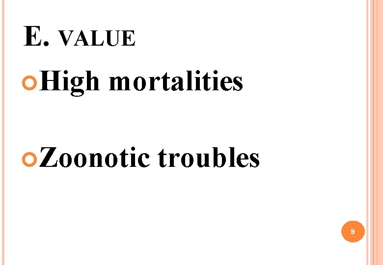 E. VALUE High mortalities Zoonotic troubles 9 E. VALUE High mortalities Zoonotic troubles 9