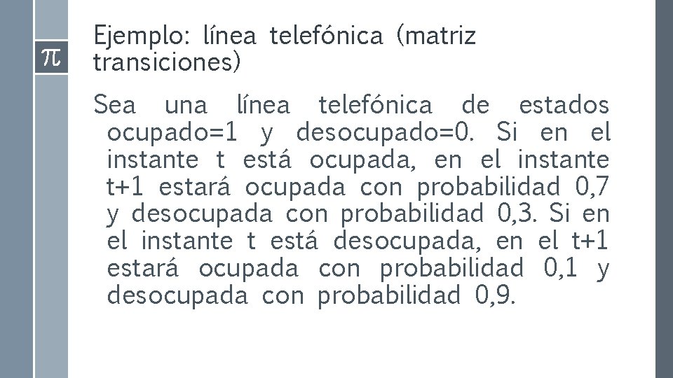 Ejemplo: línea telefónica (matriz transiciones) Sea una línea telefónica de estados ocupado=1 y desocupado=0.