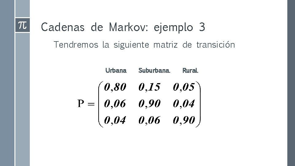 Cadenas de Markov: ejemplo 3 Tendremos la siguiente matriz de transición Urbana Suburbana. Rural.